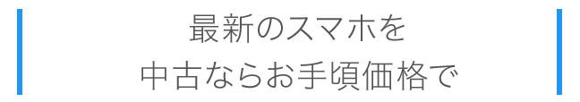 最新のスマホが中古ならお手頃価格で